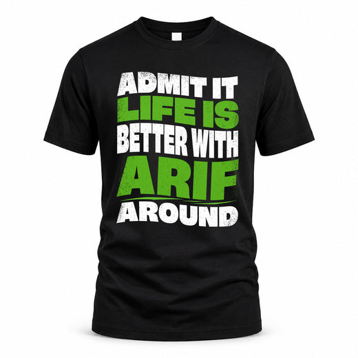 ARIF HP99-K4-189 – Personalized Funny Quote Apparel “Admit It, Life Is Better With NAME Around”