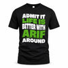 ARIF HP99-K4-189 – Personalized Funny Quote Apparel “Admit It, Life Is Better With NAME Around”