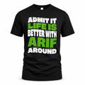 ARIF HP99-K4-189 – Personalized Funny Quote Apparel “Admit It, Life Is Better With NAME Around”