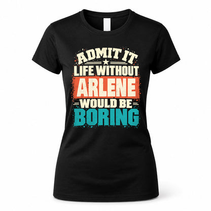 ARLENE P02-TH11-226 – Personalized Admit It Life Without [Name] Would Be Boring T-Shirt – Custom Name Funny Gift
