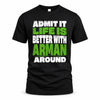 ARMAN HP68-K4-189 – Personalized Funny Quote Apparel “Admit It, Life Is Better With NAME Around”
