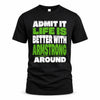 ARMSTRONG HP68-K4-189 – Personalized Funny Quote Apparel “Admit It, Life Is Better With NAME Around”