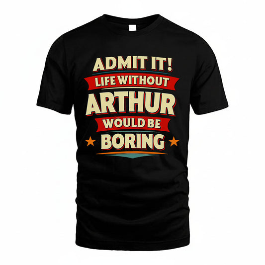 ARTHUR PH88-K2-106–Personalized Funny Quote Apparel “Life Without NAME Would Be Boring”