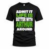 ARTHUR HP68-K4-189 – Personalized Funny Quote Apparel “Admit It, Life Is Better With NAME Around”