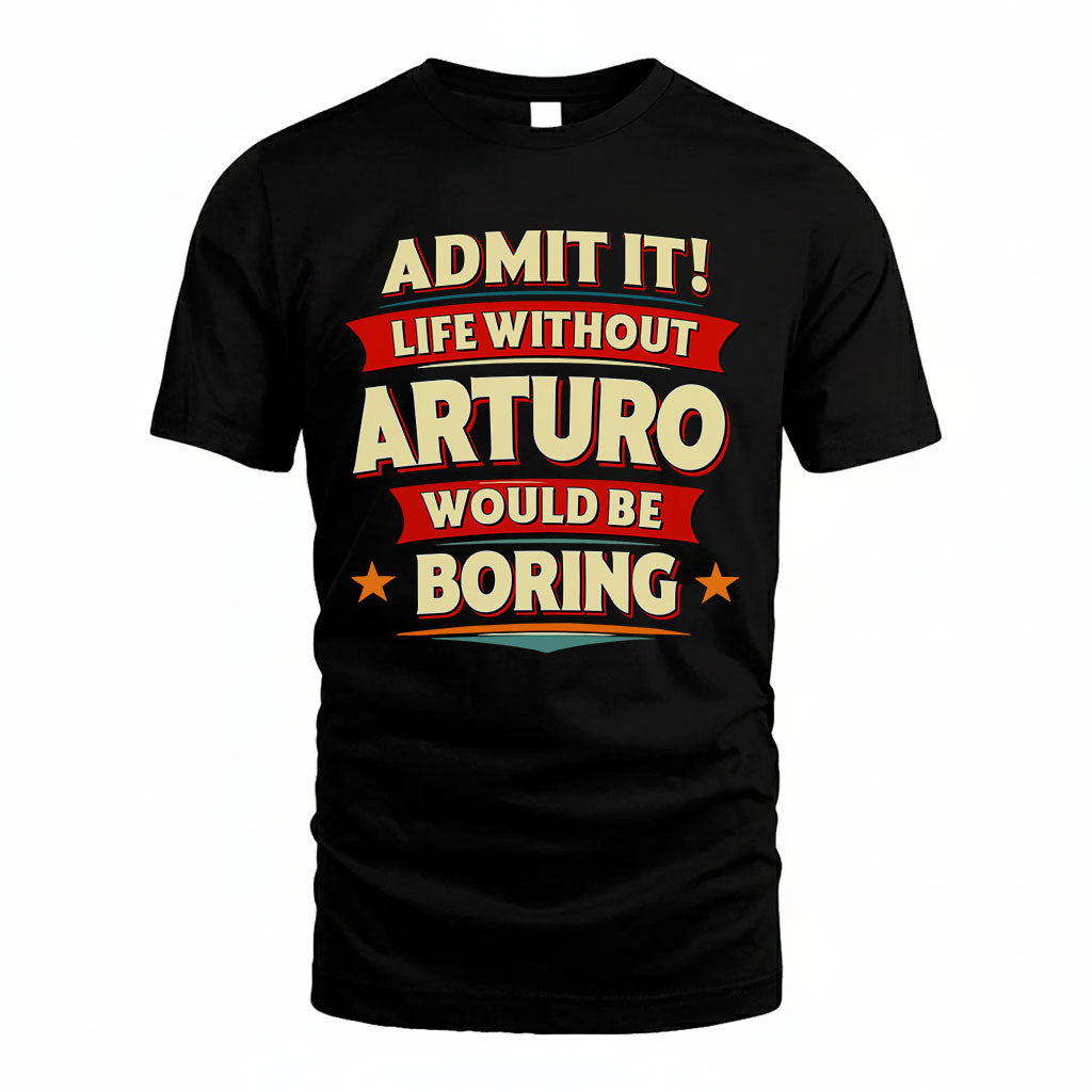 ARTURO PH88-K2-106–Personalized Funny Quote Apparel “Life Without NAME Would Be Boring”