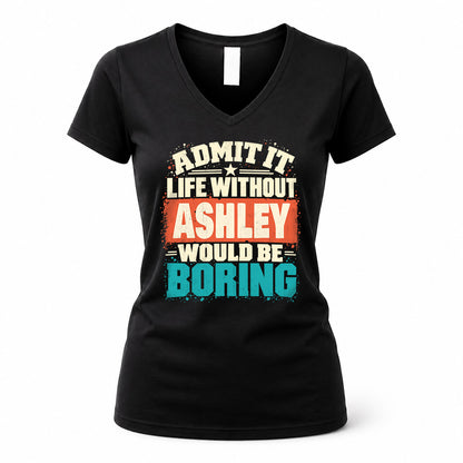 ASHLEY P02-TH11-226 – Personalized Admit It Life Without [Name] Would Be Boring T-Shirt – Custom Name Funny Gift
