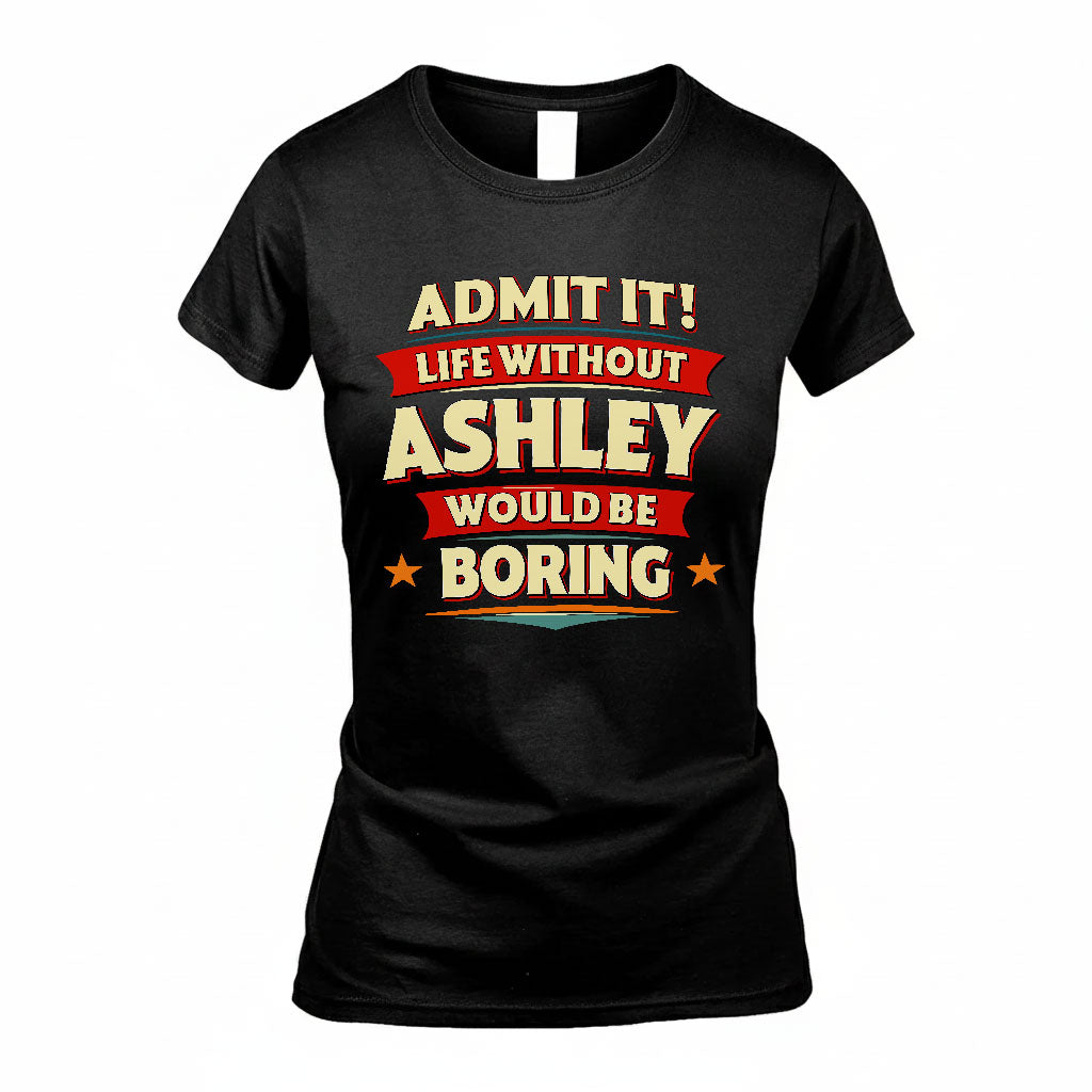 ASHLEY PH88-K2-106–Personalized Funny Quote Apparel “Life Without NAME Would Be Boring”