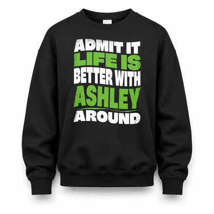 ASHLEY HP99-K4-189 – Personalized Funny Quote Apparel “Admit It, Life Is Better With NAME Around”