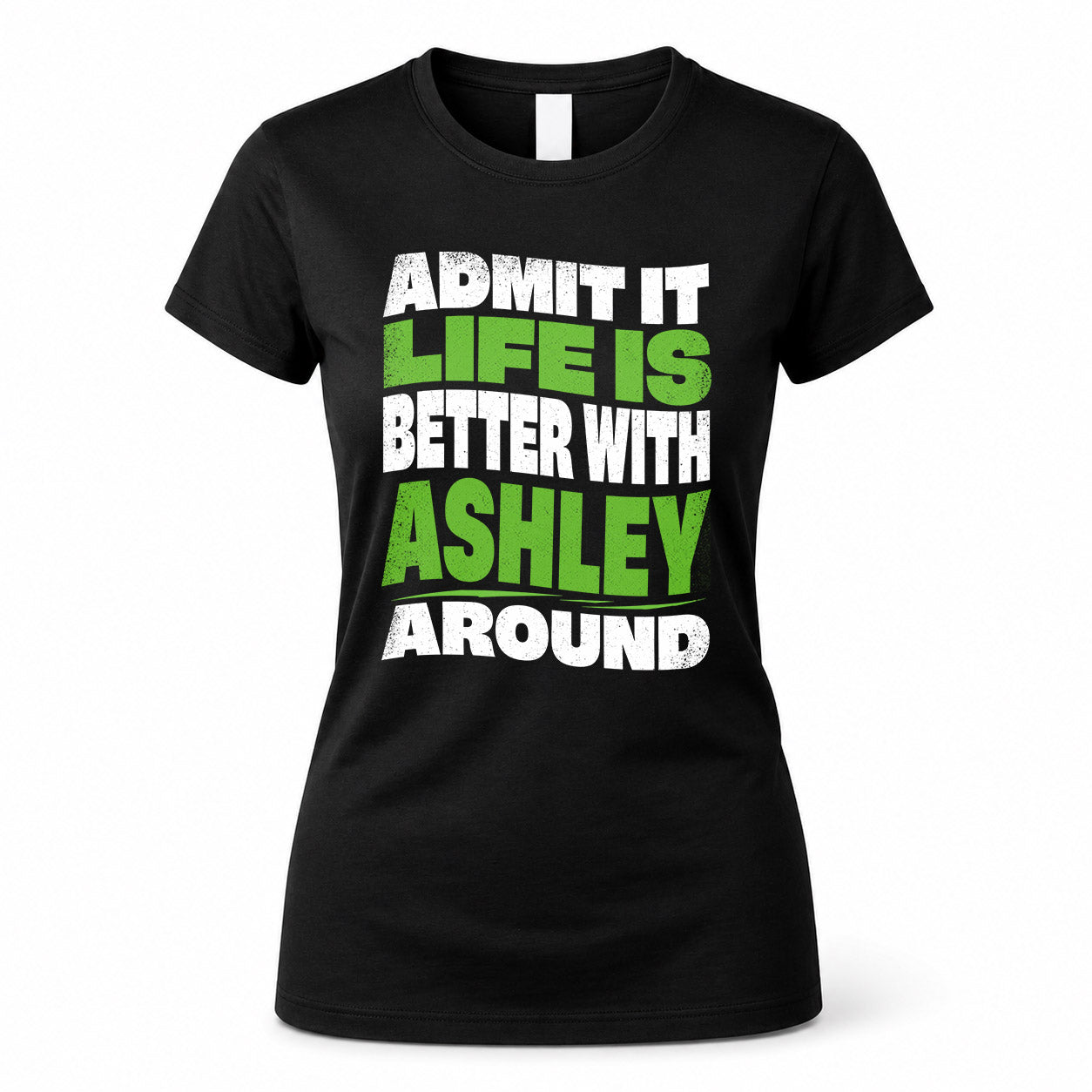 ASHLEY HP99-K4-189 – Personalized Funny Quote Apparel “Admit It, Life Is Better With NAME Around”