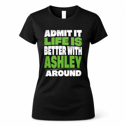 ASHLEY HP68-K4-189 – Personalized Funny Quote Apparel “Admit It, Life Is Better With NAME Around”