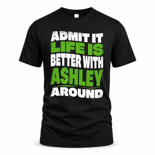 ASHLEY HP99-K4-189 – Personalized Funny Quote Apparel “Admit It, Life Is Better With NAME Around”