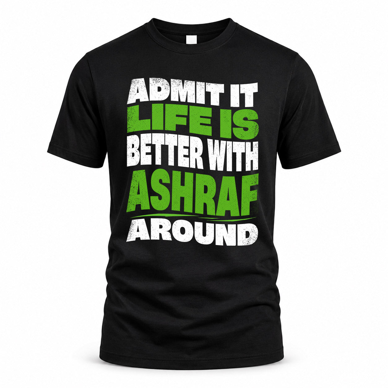 ASHRAF HP99-K4-189 – Personalized Funny Quote Apparel “Admit It, Life Is Better With NAME Around”