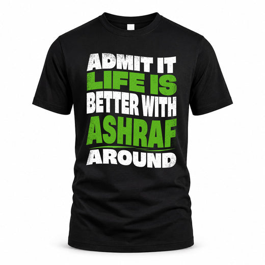ASHRAF HP99-K4-189 – Personalized Funny Quote Apparel “Admit It, Life Is Better With NAME Around”