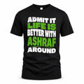 ASHRAF HP99-K4-189 – Personalized Funny Quote Apparel “Admit It, Life Is Better With NAME Around”