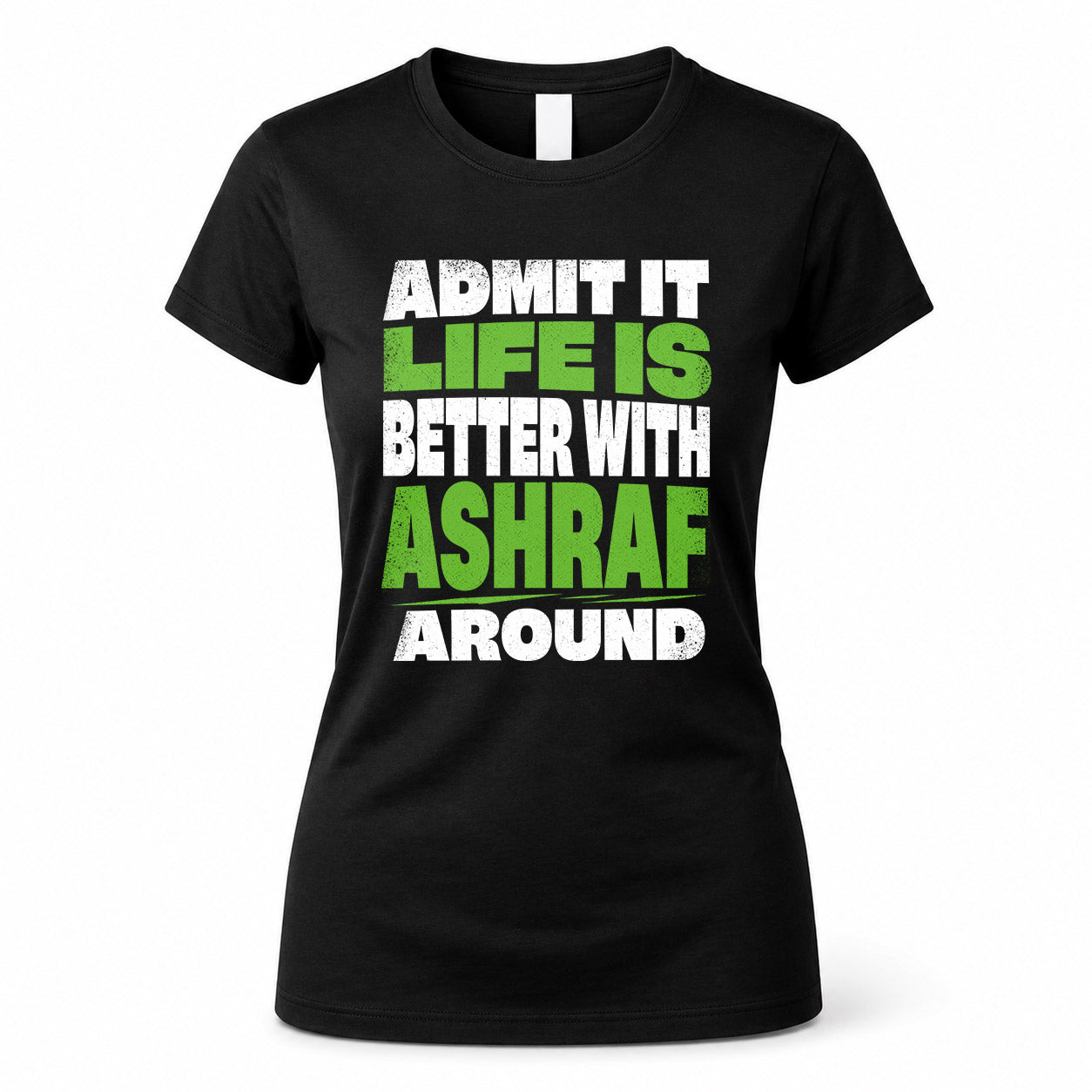 ASHRAF HP68-K4-189 – Personalized Funny Quote Apparel “Admit It, Life Is Better With NAME Around”