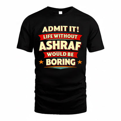 ASHRAF  PH88-K2-106–Personalized Funny Quote Apparel “Life Without NAME Would Be Boring”