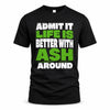 ASH HP68-K4-189 – Personalized Funny Quote Apparel “Admit It, Life Is Better With NAME Around”