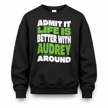 AUDREY HP99-K4-189 – Personalized Funny Quote Apparel “Admit It, Life Is Better With NAME Around”