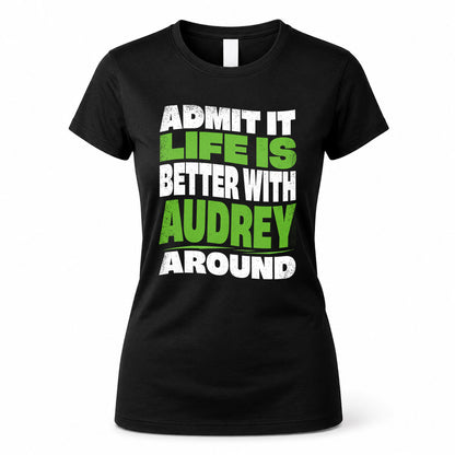 AUDREY HP99-K4-189 – Personalized Funny Quote Apparel “Admit It, Life Is Better With NAME Around”