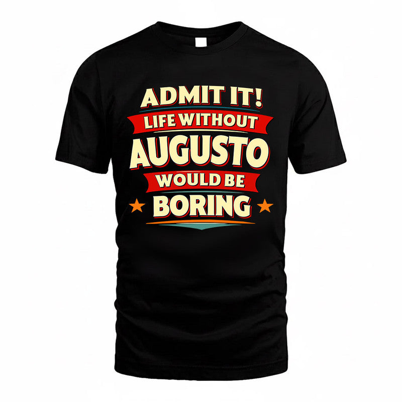 AUGUSTO  PH88-K2-106–Personalized Funny Quote Apparel “Life Without NAME Would Be Boring”