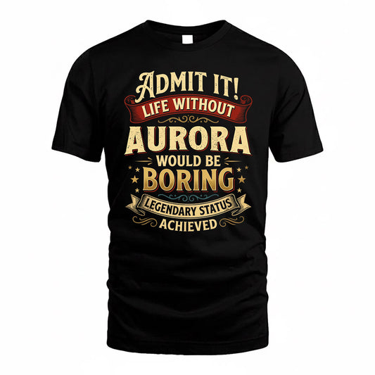 AURORA TP65-K5-268–Personalized Funny Quote Apparel “Life Without NAME Would Be Boring”
