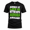AURORA HP99-K4-189 – Personalized Funny Quote Apparel “Admit It, Life Is Better With NAME Around”