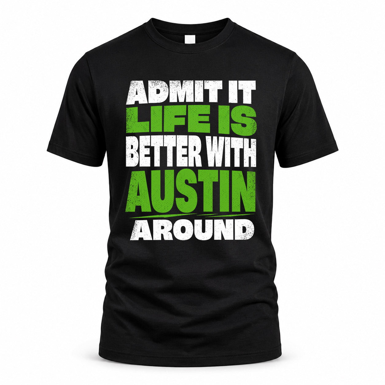 AUSTIN HP68-K4-189 – Personalized Funny Quote Apparel “Admit It, Life Is Better With NAME Around”