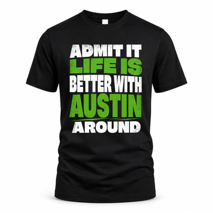 AUSTIN HP68-K4-189 – Personalized Funny Quote Apparel “Admit It, Life Is Better With NAME Around”