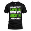 AUSTIN HP68-K4-189 – Personalized Funny Quote Apparel “Admit It, Life Is Better With NAME Around”