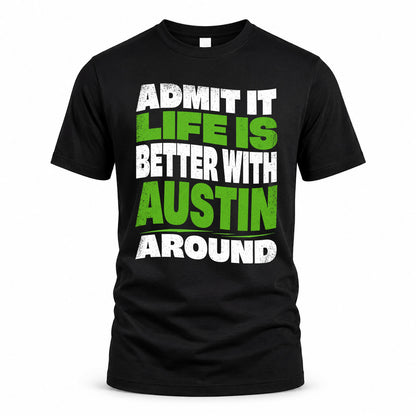 AUSTIN HP99-K4-189 – Personalized Funny Quote Apparel “Admit It, Life Is Better With NAME Around”