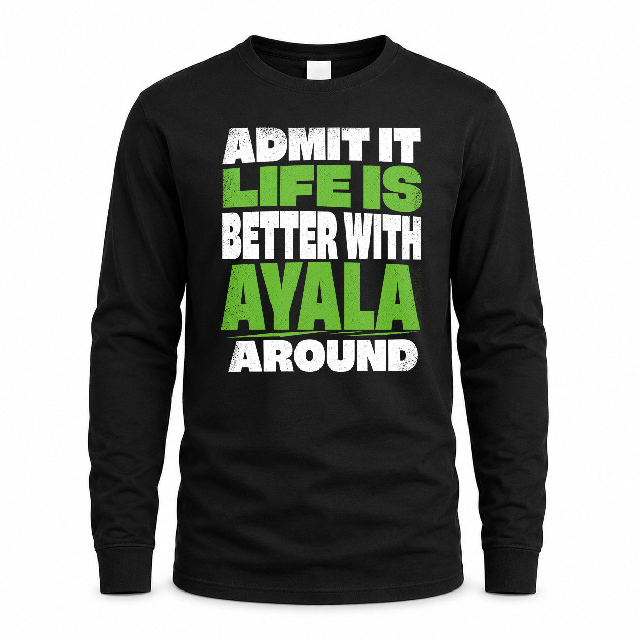 AYALA HP68-K4-189 – Personalized Funny Quote Apparel “Admit It, Life Is Better With NAME Around”