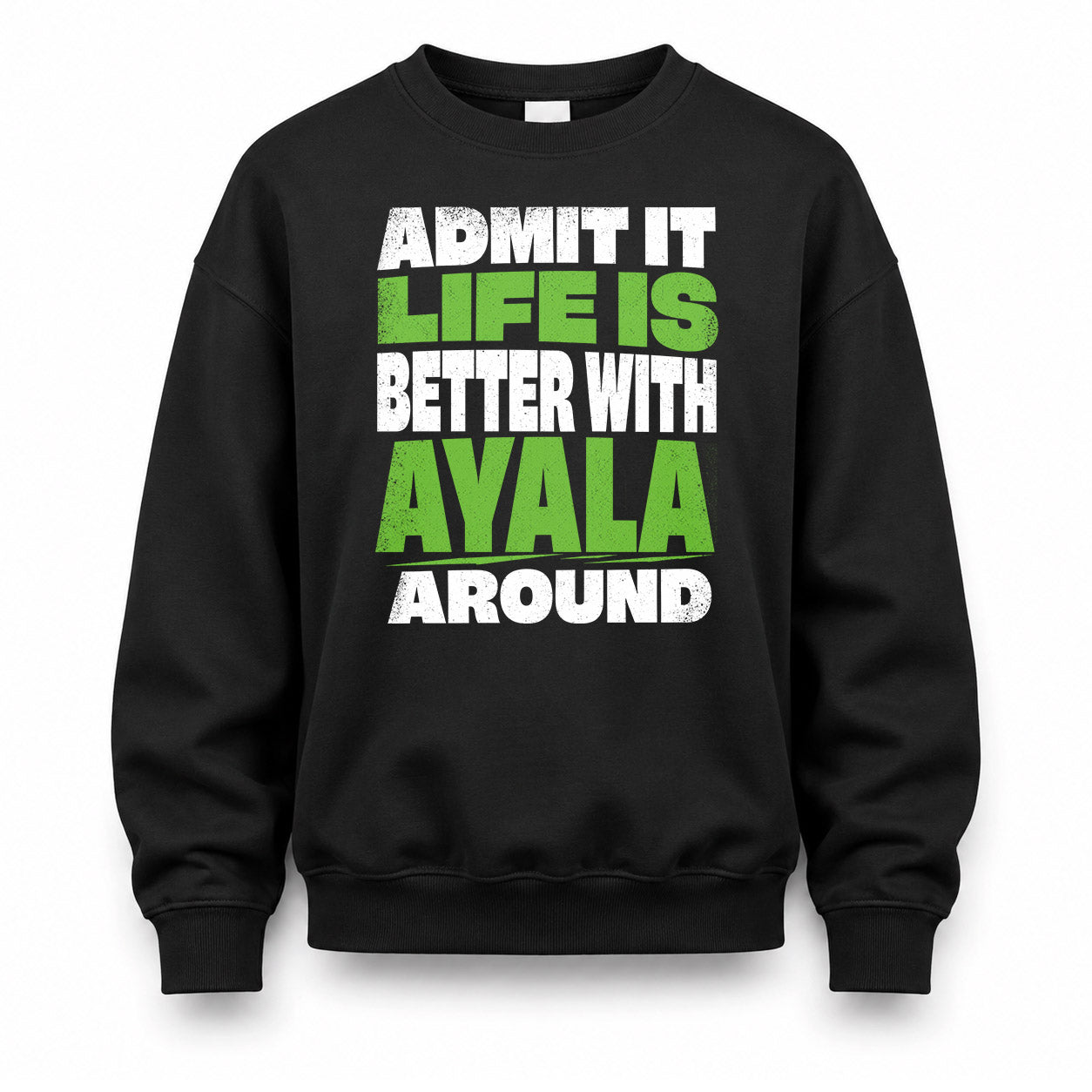 AYALA HP68-K4-189 – Personalized Funny Quote Apparel “Admit It, Life Is Better With NAME Around”