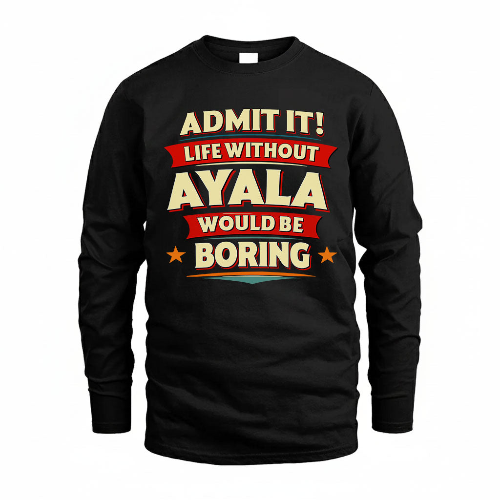 AYALA PH88-K2-106–Personalized Funny Quote Apparel “Life Without NAME Would Be Boring”