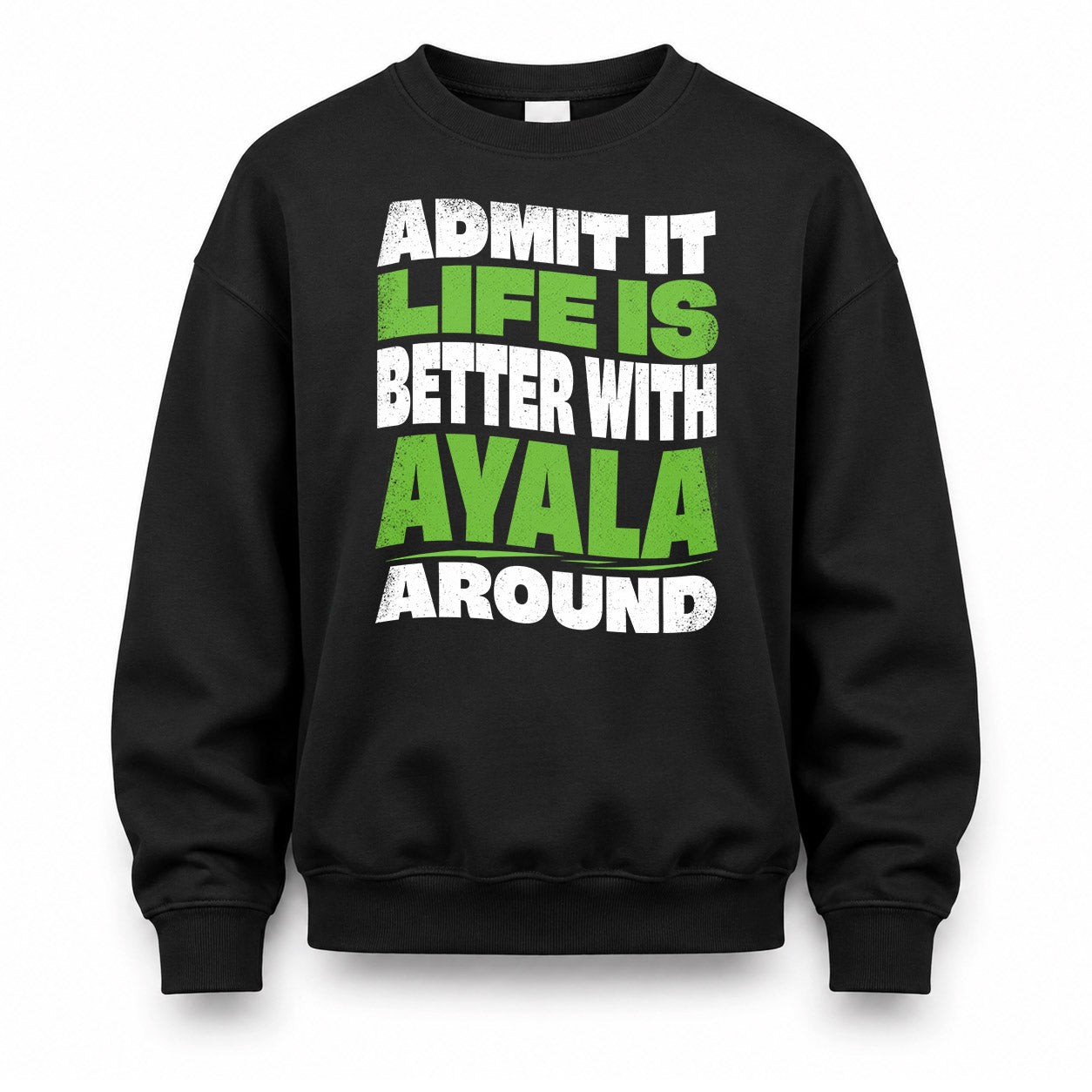 AYALA HP99-K4-189 – Personalized Funny Quote Apparel “Admit It, Life Is Better With NAME Around”