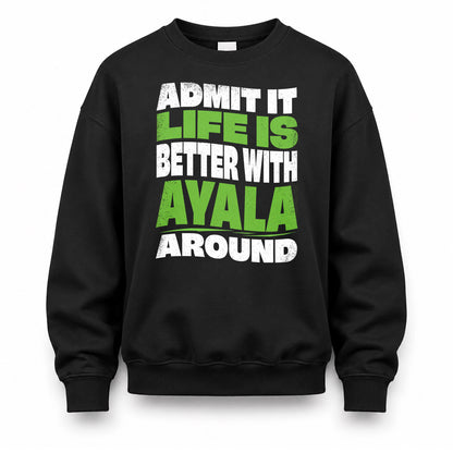 AYALA HP99-K4-189 – Personalized Funny Quote Apparel “Admit It, Life Is Better With NAME Around”