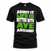 AYE HP99-K4-189 – Personalized Funny Quote Apparel “Admit It, Life Is Better With NAME Around”