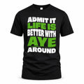 AYE HP99-K4-189 – Personalized Funny Quote Apparel “Admit It, Life Is Better With NAME Around”