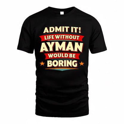 AYMAN  PH88-K2-106–Personalized Funny Quote Apparel “Life Without NAME Would Be Boring”
