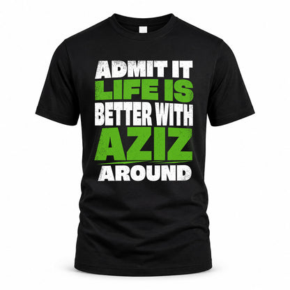 AZIZ HP68-K4-189 – Personalized Funny Quote Apparel “Admit It, Life Is Better With NAME Around”