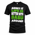BABU HP99-K4-189 – Personalized Funny Quote Apparel “Admit It, Life Is Better With NAME Around”