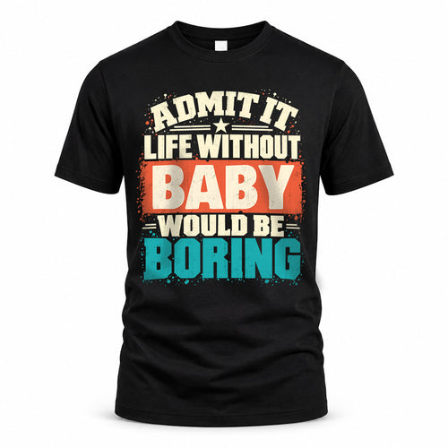 BABY P02-TH11-226 – Personalized Admit It Life Without [Name] Would Be Boring T-Shirt – Custom Name Funny Gift