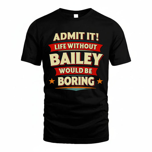 BAILEY PH88-K2-106–Personalized Funny Quote Apparel “Life Without NAME Would Be Boring”