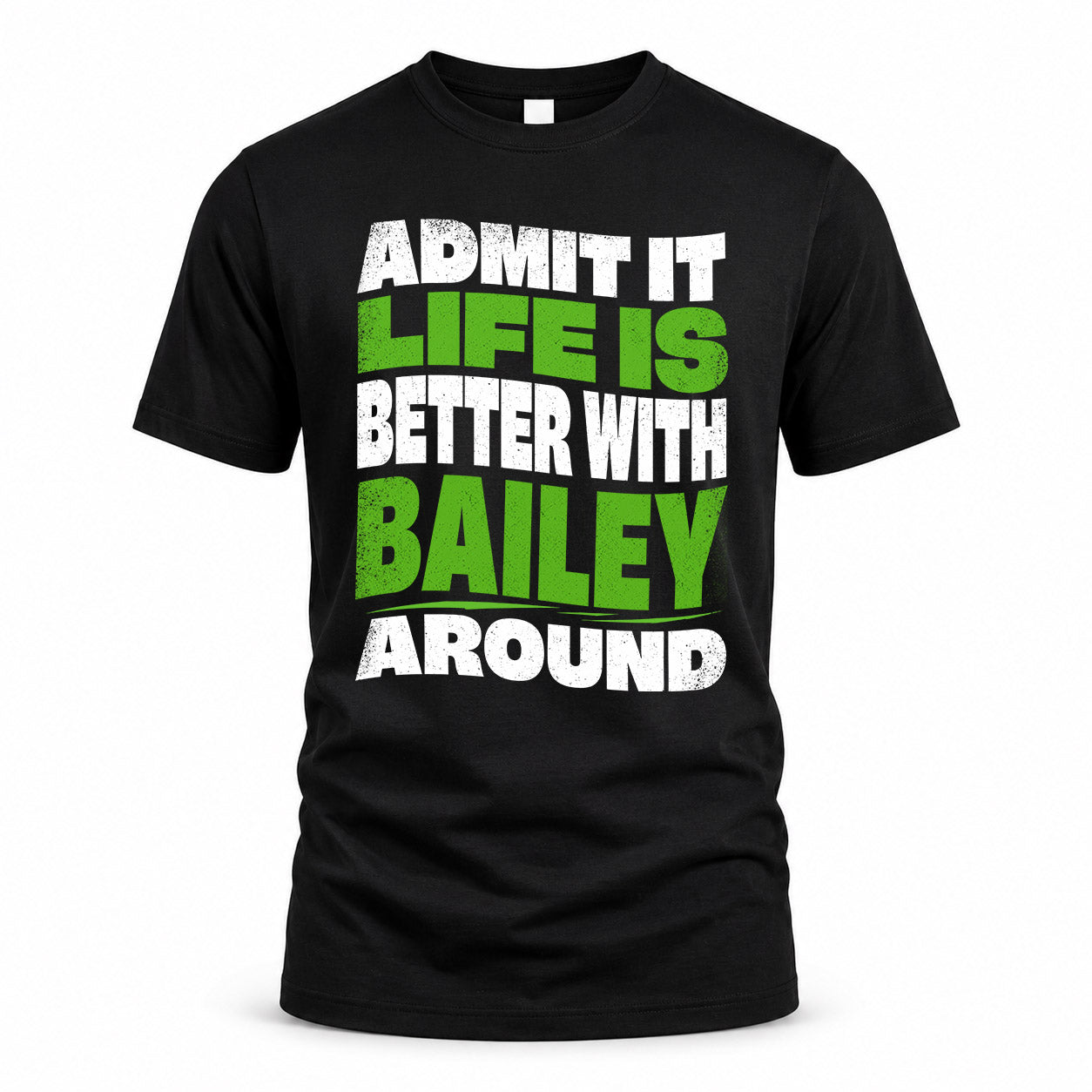BAILEY HP99-K4-189 – Personalized Funny Quote Apparel “Admit It, Life Is Better With NAME Around”