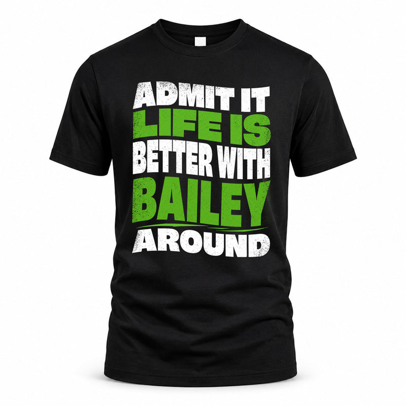BAILEY HP99-K4-189 – Personalized Funny Quote Apparel “Admit It, Life Is Better With NAME Around”