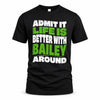 BAILEY HP99-K4-189 – Personalized Funny Quote Apparel “Admit It, Life Is Better With NAME Around”