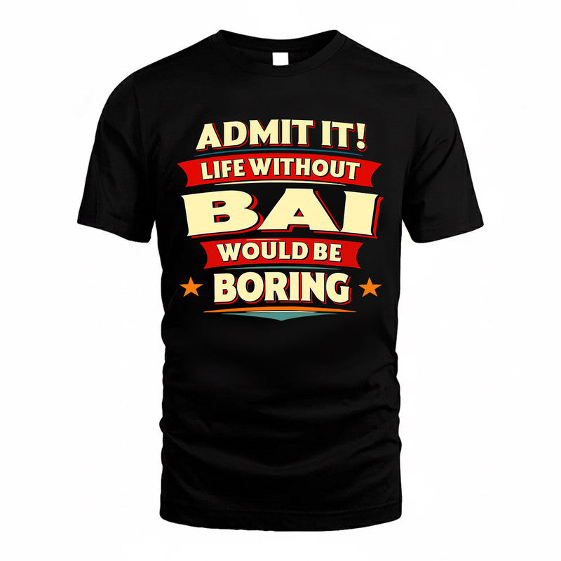 BAI  PH88-K2-106–Personalized Funny Quote Apparel “Life Without NAME Would Be Boring”