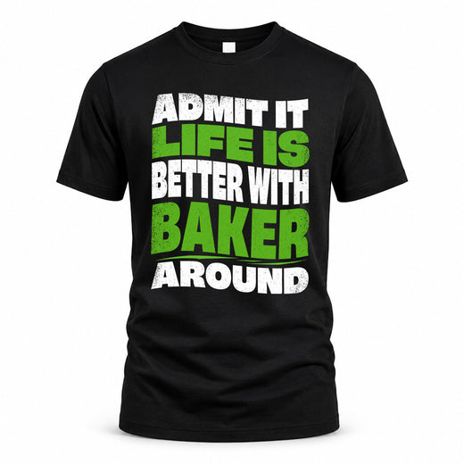 BAKER HP99-K4-189 – Personalized Funny Quote Apparel “Admit It, Life Is Better With NAME Around”