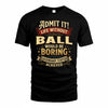 BALL TP65-K5-268–Personalized Funny Quote Apparel “Life Without NAME Would Be Boring”