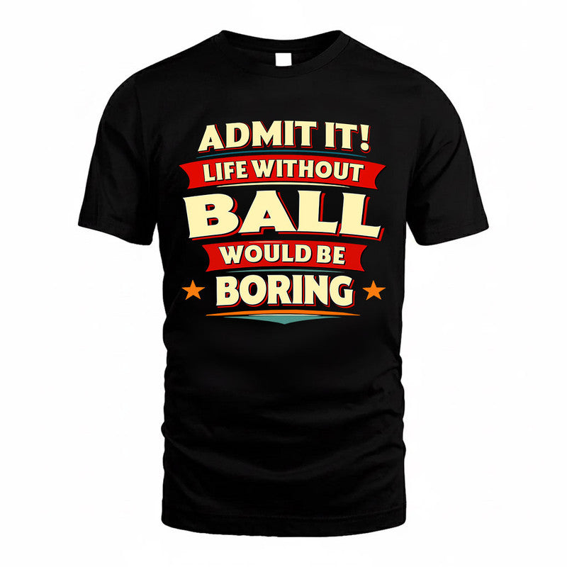 BALL  PH88-K2-106–Personalized Funny Quote Apparel “Life Without NAME Would Be Boring”