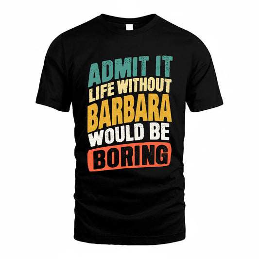 BARBARA TP88-K4-229–Personalized Funny Quote Apparel “Life Without NAME Would Be Boring”